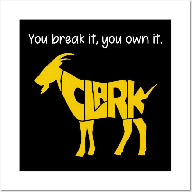 You break it, you own it Clark Goat Wall Art by thestaroflove